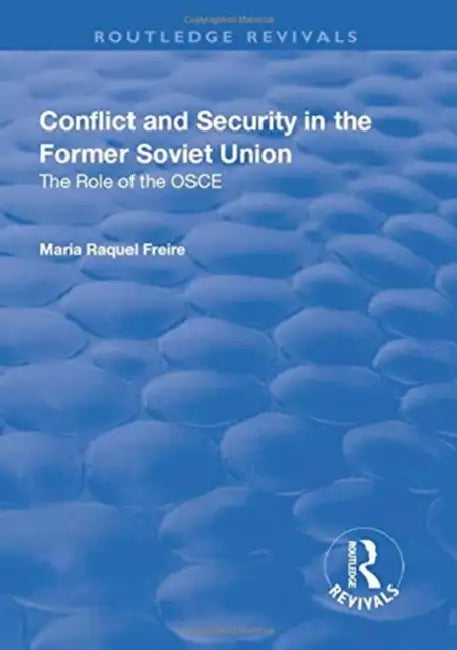 Conflict and Security in the Former Soviet Union: The Role of the OSCE by Maria Raquel Freire