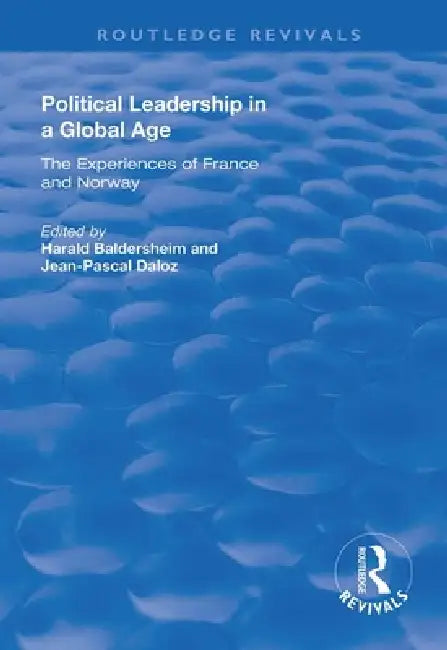 Political Leadership in a Global Age: The Experiences of France and Norway by Jean-Pascal Daloz