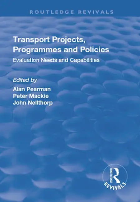 Transport Projects, Programmes and Policies: Evaluation Needs and Capabilities by John Nellthorp