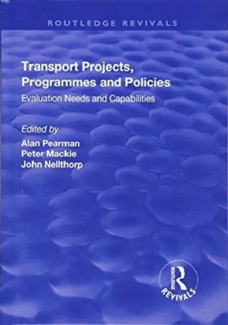 Transport Projects, Programmes And Policies: Evaluation Needs And Capabilities by John Nellthorp