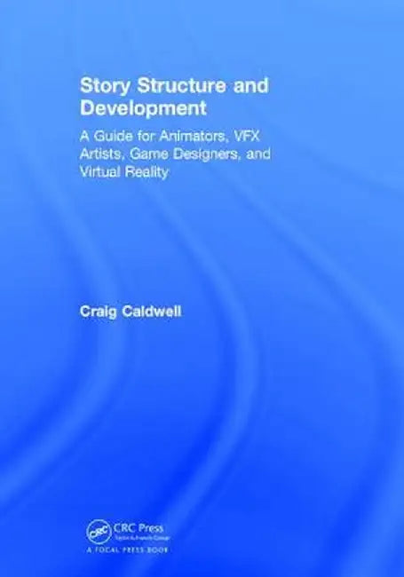 Story Structure and Development: A Guide for Animators, Vfx Artists, Game Designers, and Virtual Reality by Craig Caldwell