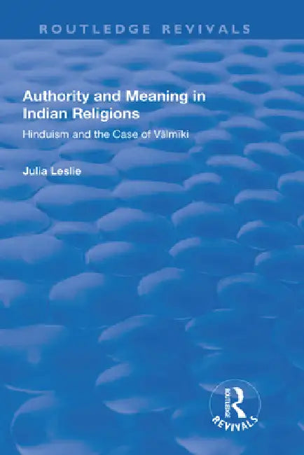 Authority and Meaning in Indian Religions: Hinduism and the Case of Valmiki by Julia Leslie