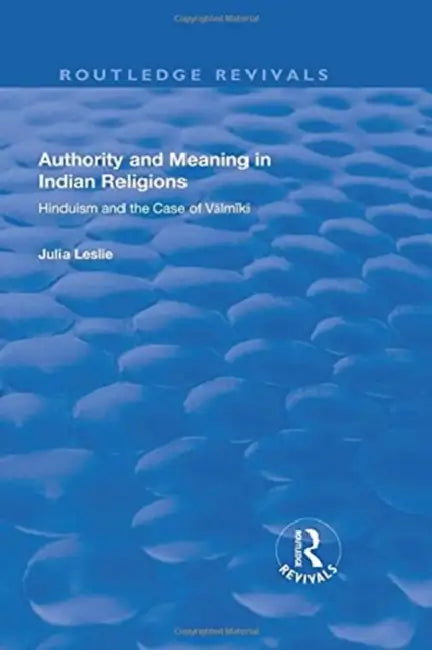Authority and Meaning in Indian Religions: Hinduism and the Case of Valmiki by Julia Leslie