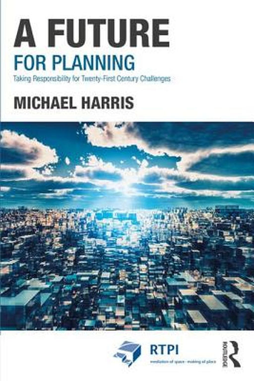 A Future for Planning:Taking Responsibility for Twenty-First Century Challenges by Harris