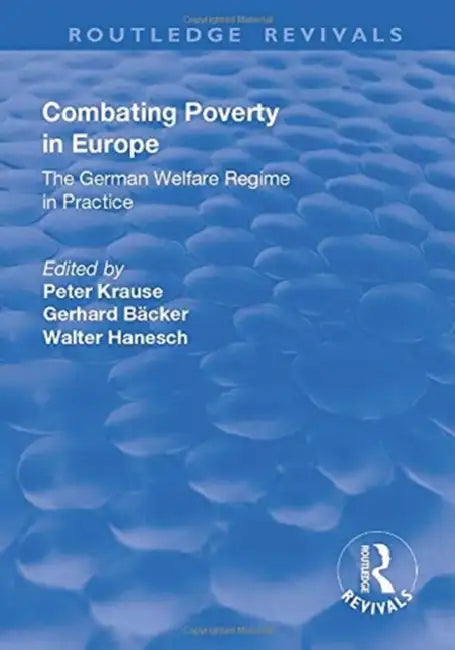 Combating Poverty in Europe: The German Welfare Regime in Practice by Gerhard Bäcker