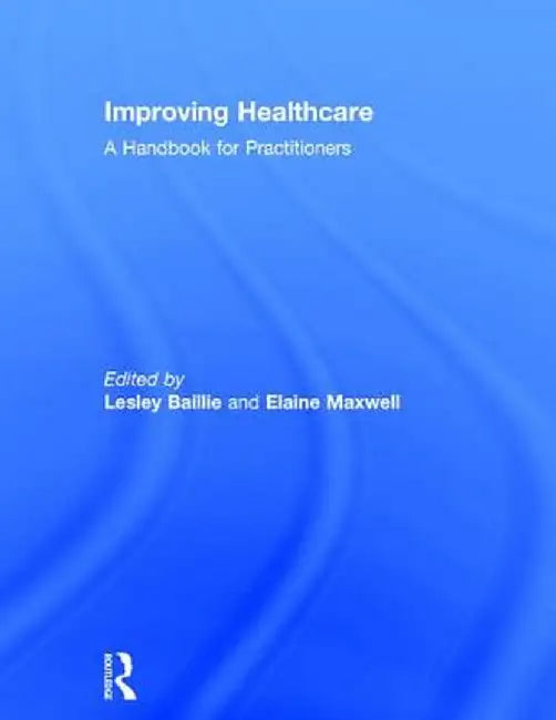 Improving Healthcare: A Handbook for Practitioners by Lesley Baillie