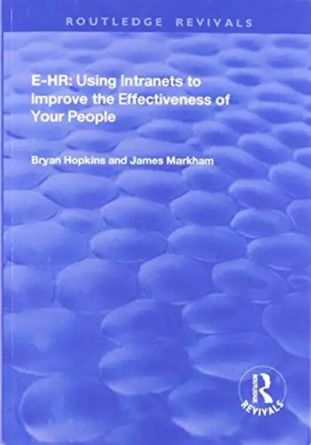 E-HR: Using Intranets to Improve the Effectiveness of Your People by Bryan Hopkins