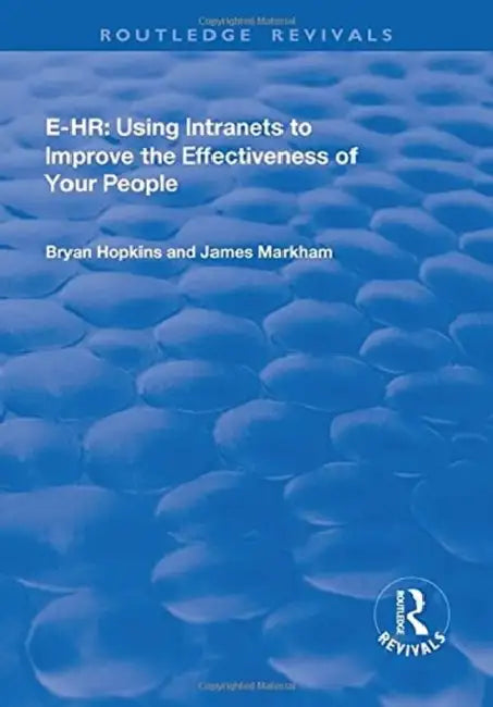E-HR: Using Intranets to Improve the Effectiveness of Your People by Bryan Hopkins