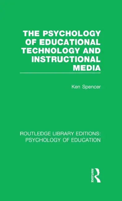 The Psychology of Educational Technology and Instructional Media by Spencer Ken