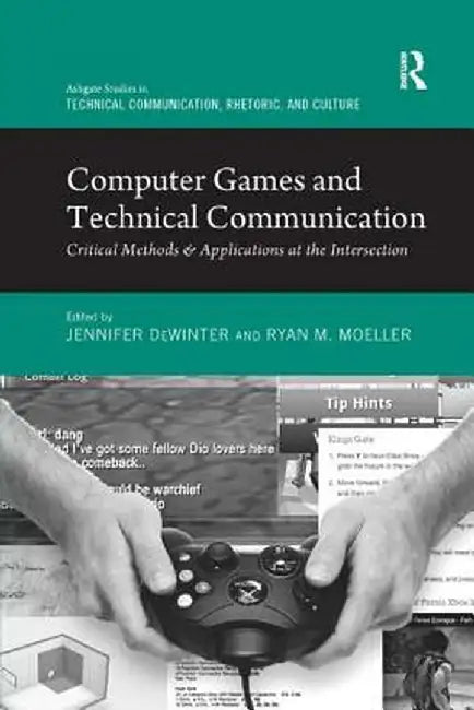 Computer Games and Technical Communication: Critical Methods and Applications at the Intersection by Jennifer deWinter