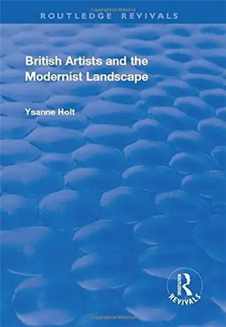 British Artists and the Modernist Landscape by Ysanne Holt