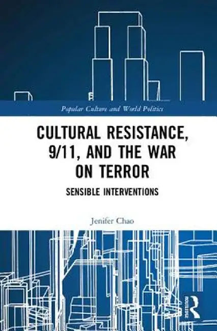 Cultural Resistance, 9/11, and the War on Terror: Sensible Interventions by Jenifer Chao