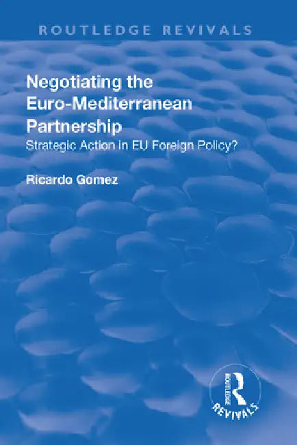 Negotiating the Euro-Mediterranean Partnership: Strategic Action in EU Foreign Policy? by Ricardo Gomez