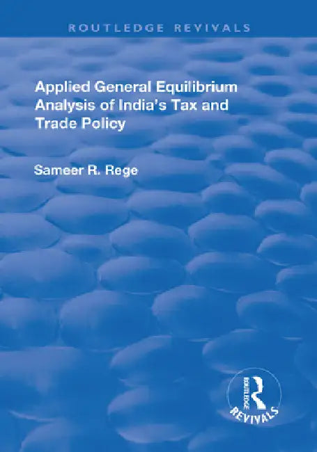 Applied General Equilibrium Analysis of India's Tax and Trade Policy by Sameer R. Rege