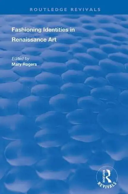 Fashioning Identities in Renaissance Art by Mary Rogers