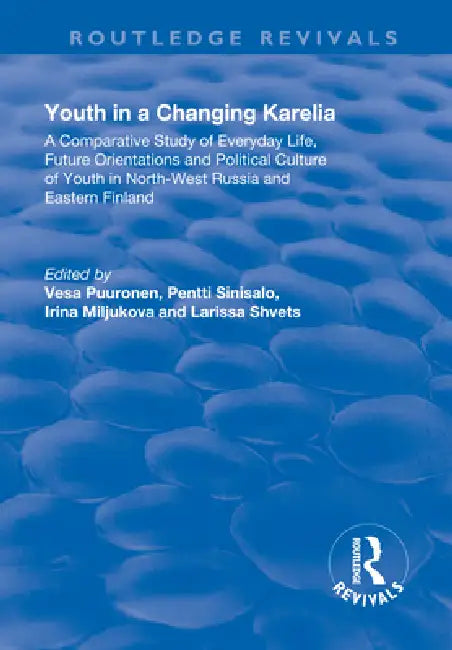Youth in a Changing Karelia: A Comparative Study of Everyday Life, Future Orientations and Political Culture of Youth in North-West Russia and Eastern by Puuronen Vesa