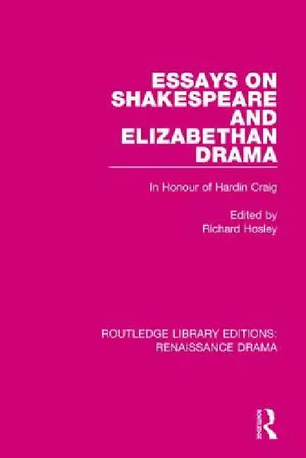 Essays on Shakespeare and Elizabethan Drama: In Honour of Hardin Craig by Richard Hosley
