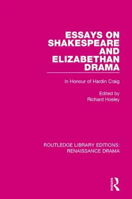 Essays on Shakespeare and Elizabethan Drama: In Honour of Hardin Craig by Richard Hosley
