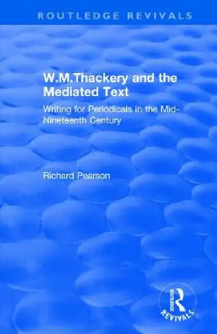 W.M.Thackery and the Mediated Text: Writing for Periodicals in the Mid-Nineteenth Century by Pearson Richard