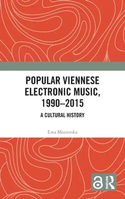 Popular Viennese Electronic Music, 1990-2015: A Cultural History by Ewa Mazierska