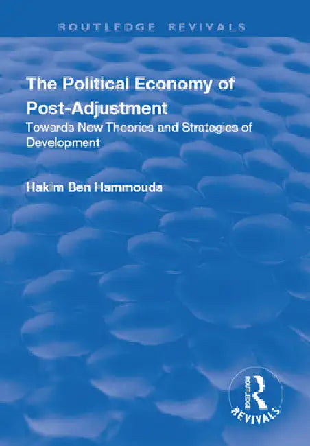 The Political Economy of Post-Adjustment: Towards New Theories and Strategies of Development by Hakim Ben Hammouda