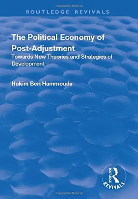 The Political Economy of Post-Adjustment: Towards New Theories and Strategies of Development by Hakim Ben Hammouda