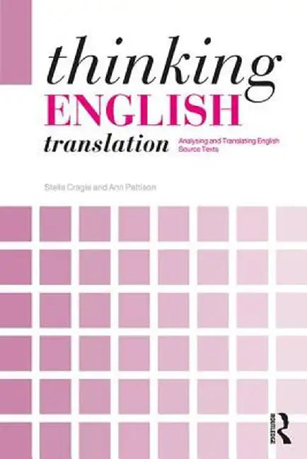 Thinking English Translation: Analysing and Translating English Source Texts by Stella Cragie