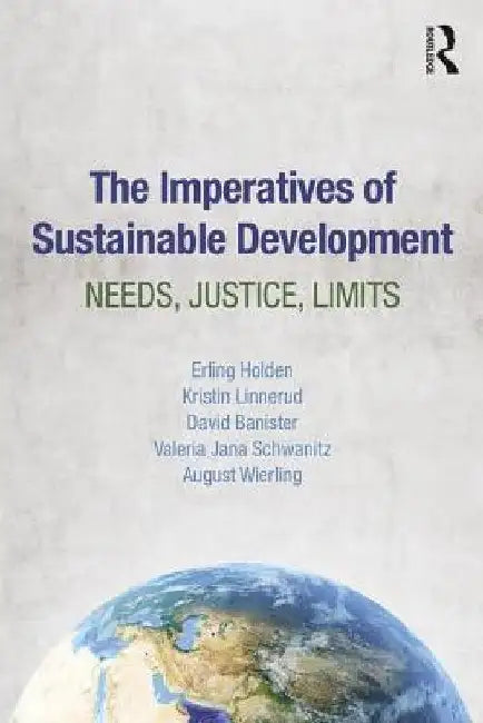 The Imperatives of Sustainable Development: Needs, Justice, Limits by Erling Holden