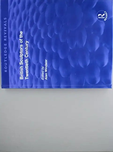British Sculptors of the Twentieth Century by Alan Windsor