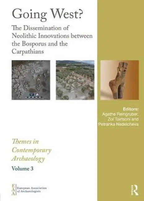 Going West?: The Dissemination of Neolithic Innovations Between the Bosporus and the Carpathians by Agathe Reingruber