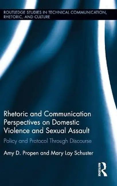 Rhetoric and Communication Perspectives on Domestic Violence and Sexual Assault: Policy and Protocol Through Discourse by Amy D. Propen