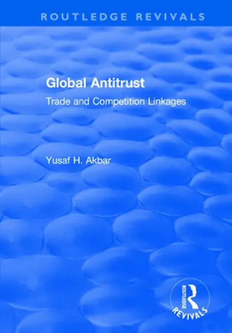 Global Antitrust: Trade and Competition Linkages by Yusaf H. Akbar