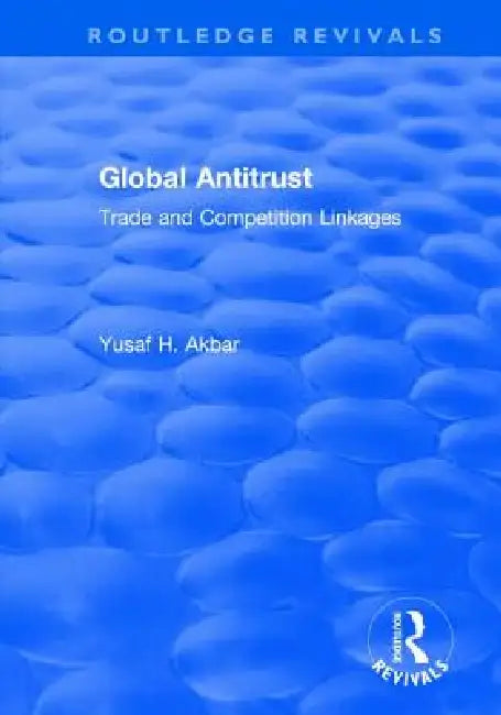 Global Antitrust: Trade and Competition Linkages by Yusaf H. Akbar