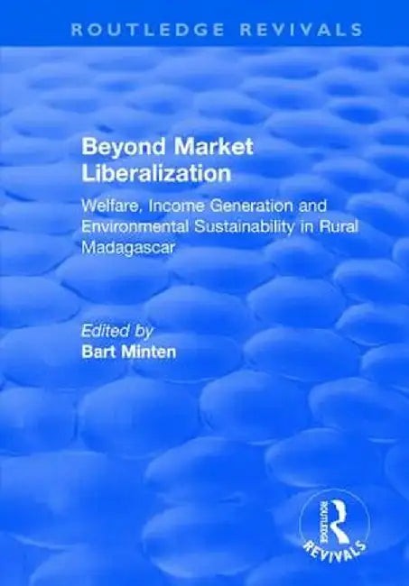 Beyond Market Liberalization: Welfare, Income Generation and Environmental Sustainability in Rural Madagascar by Bart Minten