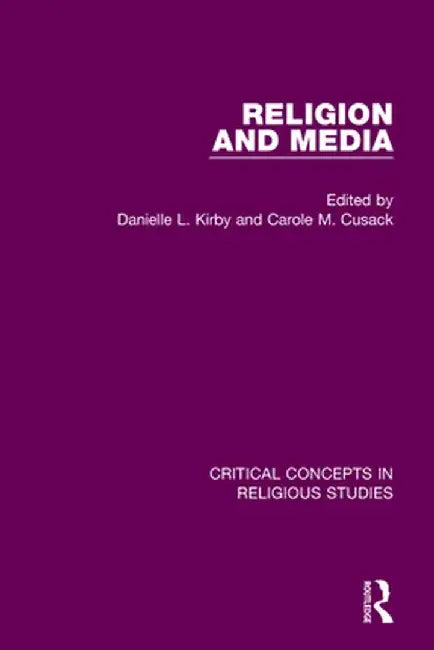 Religion and Media: Critical Concepts in Religious Studies by Danielle L. Kirby