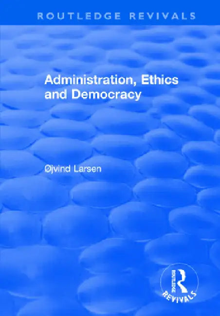Administration, Ethics and Democracy by Øjvind Larsen
