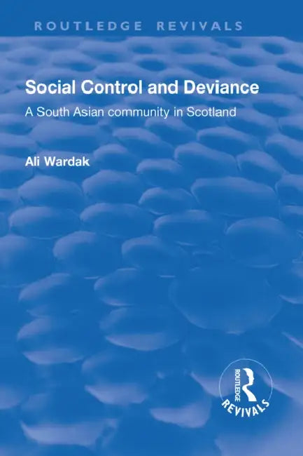 Social Control and Deviance: A South Asian Community in Scotland by Ali Wardak