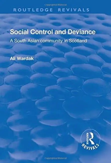 Social Control and Deviance: A South Asian Community in Scotland by Ali Wardak