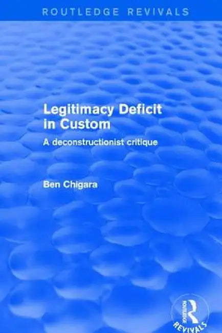 Revival: Legitimacy Deficit in Custom: Towards a Deconstructionist Theory (2001): Towards a Deconstructionist Theory by Ben Chiagra