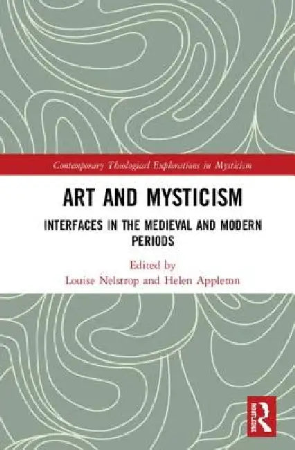 Art and Mysticism: Interfaces in the Medieval and Modern Periods by Louise Nelstrop