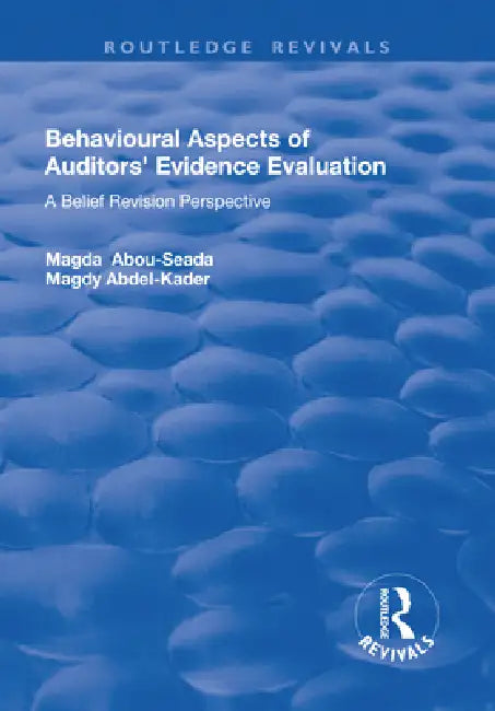 Behavioural Aspects of Auditors' Evidence Evaluation: A Belief Revision Perspective by Magda Abou-Seada