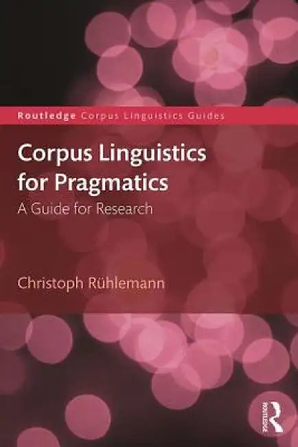 Corpus Linguistics for Pragmatics: A guide for research by Christoph Rühlemann
