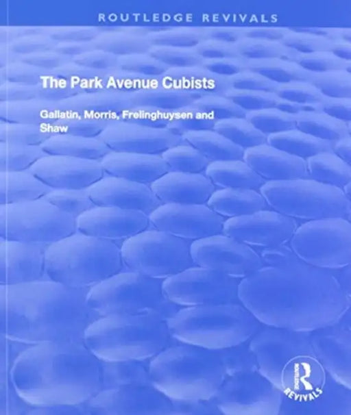 The Park Avenue Cubists: Gallatin, Morris, Frelinghuysen and Shaw by Robert S. Lubar