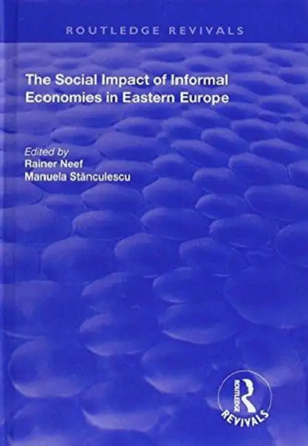 The Social Impact of Informal Economies in Eastern Europe by Manuela Stanculescu