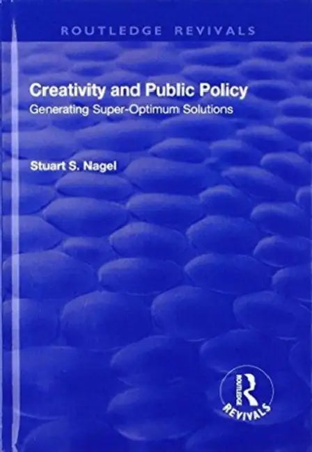 Creativity and Public Policy: Generating Super-Optimum Solutions by Stuart Nagel