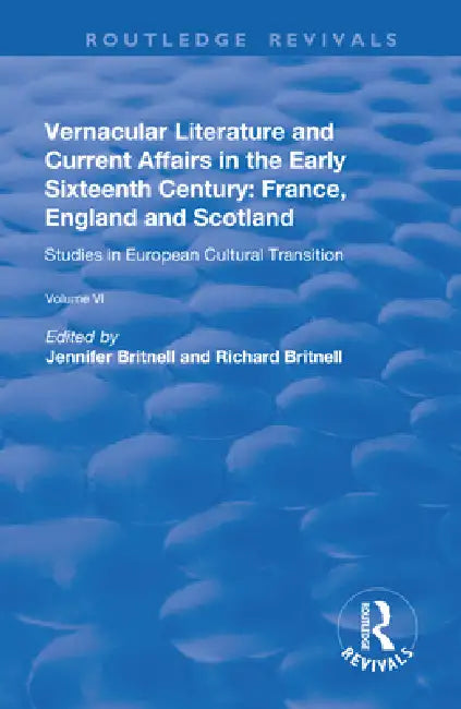 Vernacular Literature and Current Affairs in the Early Sixteenth Century: France, England and Scotland by Britnell Jennifer