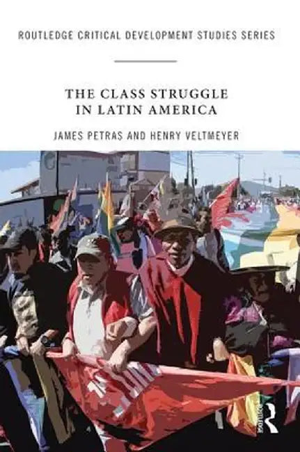 The Class Struggle in Latin America: Making History Today by James Petras