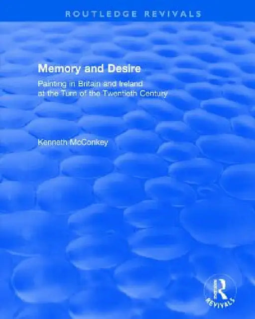 Memory and Desire: Painting in Britain and Ireland at the Turn of the Twentieth Century by Kenneth Mcconkey