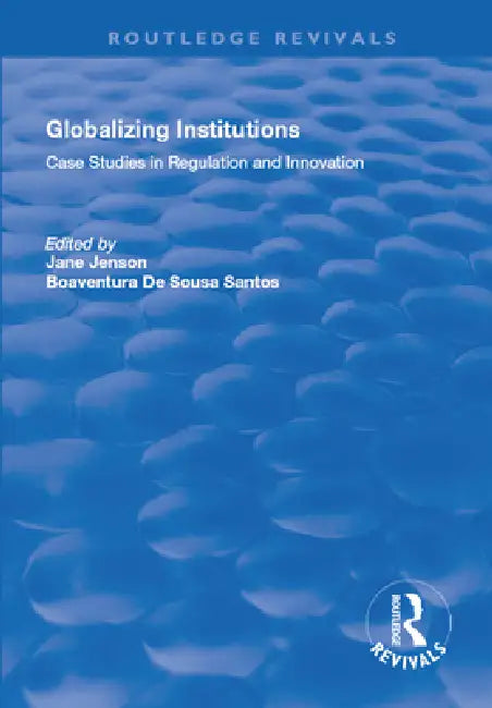 Globalizing Institutions: Case Studies in Regulation and Innovation by Jane Jenson