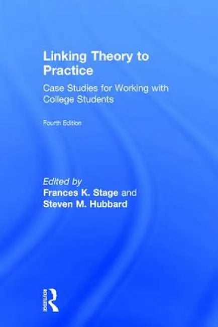 Linking Theory to Practice: Case Studies for Working with College Students by Frances K. Stage